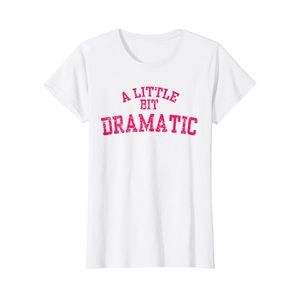 A little bit dramatic t shirt